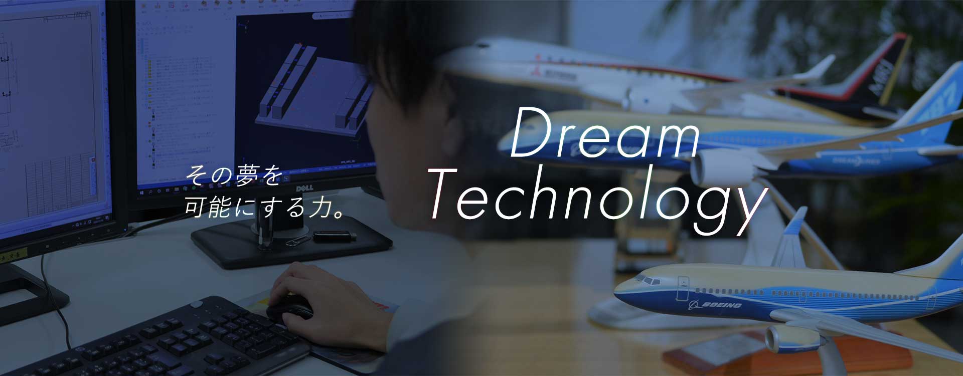 その夢を可能にする力。DreamTechnology